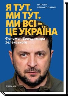 Я тут. Ми тут. Ми всі - це Україна. Феномен В.Зеленського - Брижко-Запур Н. - АКАДЕМІЯ (105256) 105256 фото