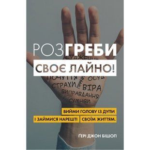 Розгреби своє лайно! Вийми голову із дупи і займися нарешті своїм життям. Бішоп Г. 978-966-948-458-1 111791 фото