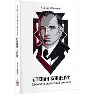 Степан Бандера: міфологія української свободи. Загребельний І. 978-617-7916-03-0 111895 фото