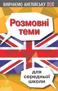 Розмовні теми для СЕРЕДНЬОЇ школи (англійська мова) / АРІЙ 127925 фото