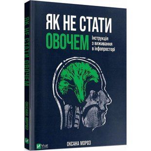 Як не стати овочем. Інструкція з виживання в інфопросторі. Мороз О. 9789669825216 108628 фото