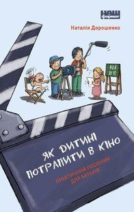 Як дитині потрапити в кіно. Практичний посібник для батьків - Наталія Дорошенко - НАШ ФОРМАТ 121515 фото