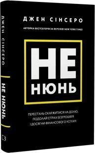 Не нюнь. Перестань скаржитися на долю, подолай страх безгрошів'я ідосягни фінансового успіху!- Джен Сінсеро - 123804 фото