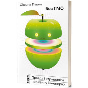 Без ГМО. Правда і страшилки про генну інженерію. Півень О. 9786177960767 113095 фото