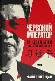 Червоний імператор. Сі Цзіньпін і його новий Китай / Майкл Шерідан / НАШ ФОРМАТ 134845 фото