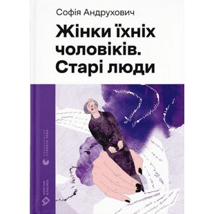 Жінки їхніх чоловіків. Старі люди. Софія Андрухович. 978-966-448-125-7 106111 фото