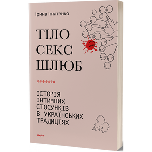 Тіло, секс, шлюб. Історія інтимних стосунків в українських традиціях. Ігнатенко І. 9786178257415 113121 фото