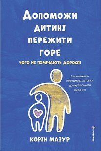 Допоможи дитині пережити горе: чого не помічають дорослі / Корін Мазур / Книголав 137800 фото