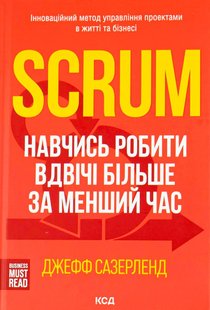 Scrum. Навчись робити вдвічі більше за менший час. Сазерленд Дж. - КСД - (117829) 117829 фото