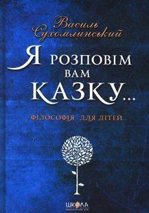 Я розповім вам казку&hellip;Філософія для дітей / Сухомлинський Василь / ШКОЛА 127266 фото