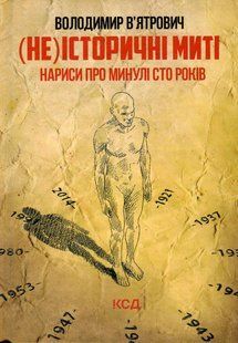 (Не)історичні миті. Нариси про минулі сто років. В&rsquo;ятрович В. - В&rsquo;ятрович Володимир - КСД (117816) 117816 фото