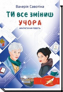 Ти все зміниш учора: фантастична повість - Савотіна В. - АКАДЕМІЯ (105303) 105303 фото