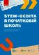 STEM-освіта в початковій школі: від навчальної моделі до реального уроку - РАНОК (123969) 123969 фото 1