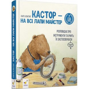 Кастор — на всі лапи майстер: розповідає про інструменти та вчить їх застосовувати. Клінтінг Л. 9789669153609 104943 фото