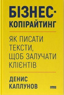 Бізнес-копірайтинг. Як писати тексти, щоб залучати клієнтів / Денис Каплунов / НАШ ФОРМАТ 126686 фото