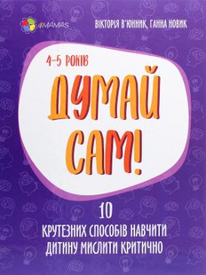 Для турботливих батьків. Думай сам! 10 крутезних способів навчити дитину мислити критично. 4—5 років - 4MAMAS ДТБ063 (121787) 121787 фото