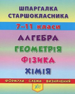 Шпаргалка старшокласника 7-11 кл. Алгебра, Геометрія, Фізика. Хімія - УЛА 20494 (119542) 119542 фото